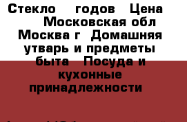 Стекло 70 годов › Цена ­ 800 - Московская обл., Москва г. Домашняя утварь и предметы быта » Посуда и кухонные принадлежности   